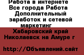   Работа в интернете - Все города Работа » Дополнительный заработок и сетевой маркетинг   . Хабаровский край,Николаевск-на-Амуре г.